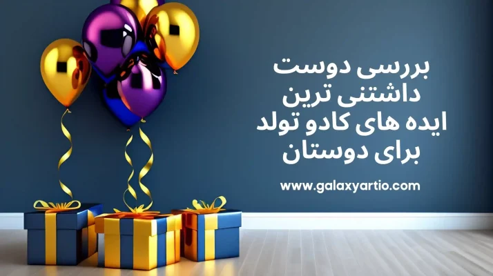 کادو تولد بررسی دوست داشتنی ترین ایده های کادو تولد برای دوستان